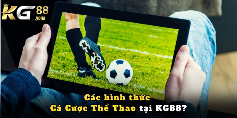 Các Hình Thức Cá Cược Thể Thao Độc Đáo Tại KG88